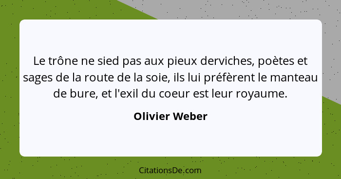 Le trône ne sied pas aux pieux derviches, poètes et sages de la route de la soie, ils lui préfèrent le manteau de bure, et l'exil du c... - Olivier Weber