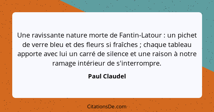 Une ravissante nature morte de Fantin-Latour : un pichet de verre bleu et des fleurs si fraîches ; chaque tableau apporte ave... - Paul Claudel