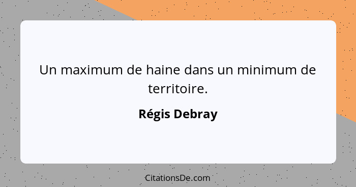 Un maximum de haine dans un minimum de territoire.... - Régis Debray