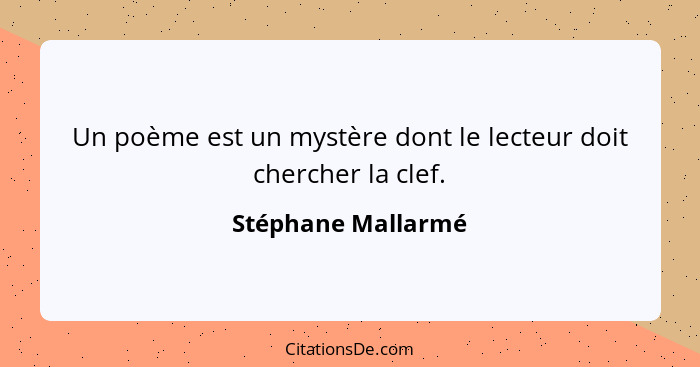 Un poème est un mystère dont le lecteur doit chercher la clef.... - Stéphane Mallarmé