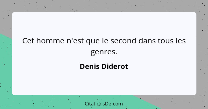 Cet homme n'est que le second dans tous les genres.... - Denis Diderot