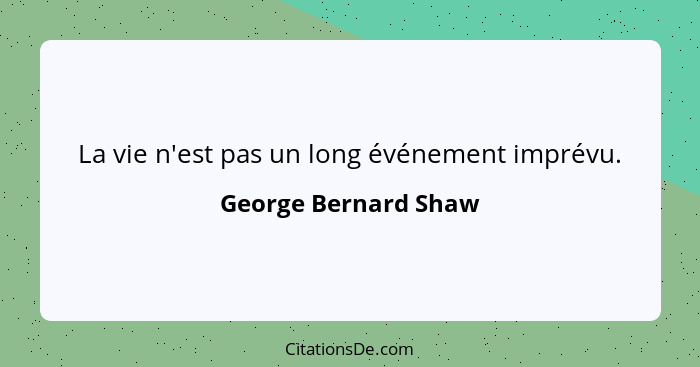 La vie n'est pas un long événement imprévu.... - George Bernard Shaw