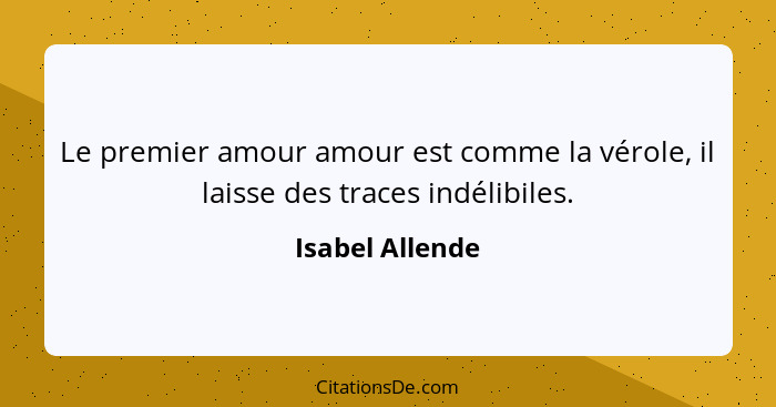 Le premier amour amour est comme la vérole, il laisse des traces indélibiles.... - Isabel Allende