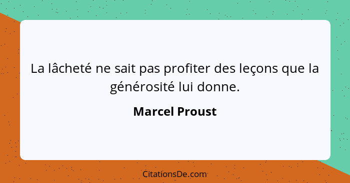 La lâcheté ne sait pas profiter des leçons que la générosité lui donne.... - Marcel Proust