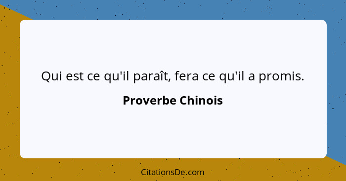 Qui est ce qu'il paraît, fera ce qu'il a promis.... - Proverbe Chinois