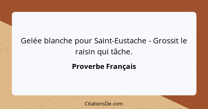 Gelée blanche pour Saint-Eustache - Grossit le raisin qui tâche.... - Proverbe Français