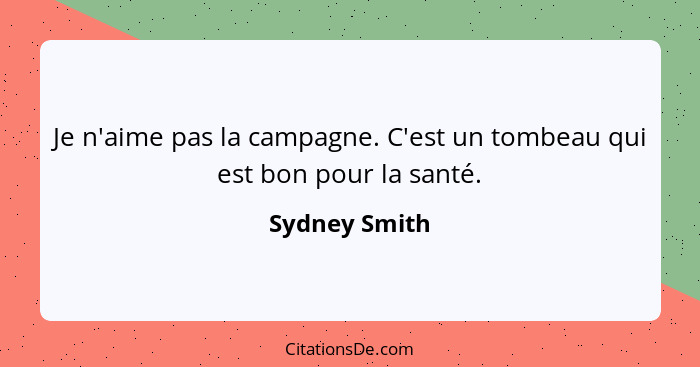 Je n'aime pas la campagne. C'est un tombeau qui est bon pour la santé.... - Sydney Smith