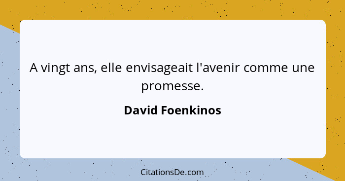 A vingt ans, elle envisageait l'avenir comme une promesse.... - David Foenkinos