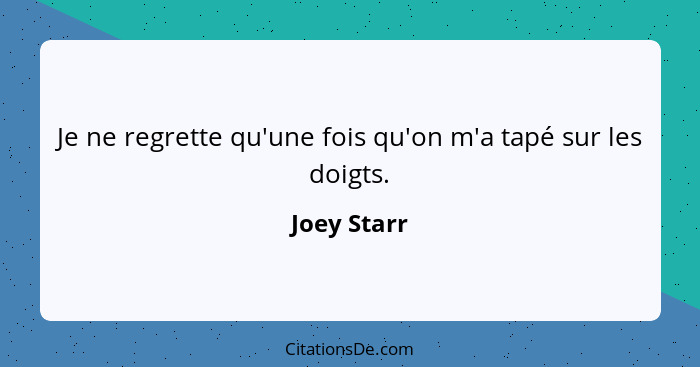 Je ne regrette qu'une fois qu'on m'a tapé sur les doigts.... - Joey Starr