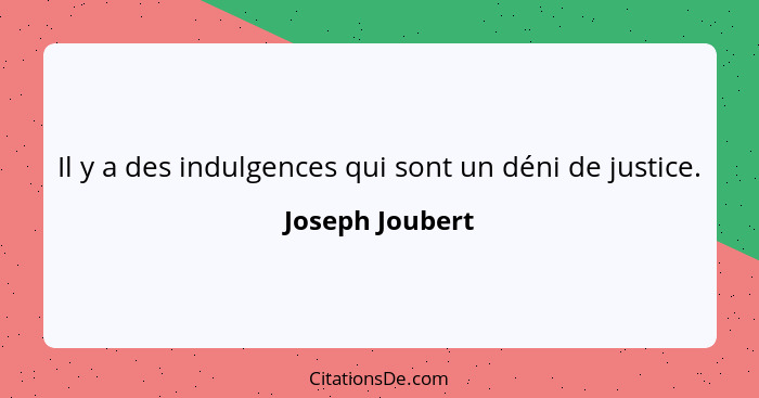 Il y a des indulgences qui sont un déni de justice.... - Joseph Joubert