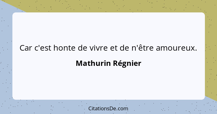 Car c'est honte de vivre et de n'être amoureux.... - Mathurin Régnier