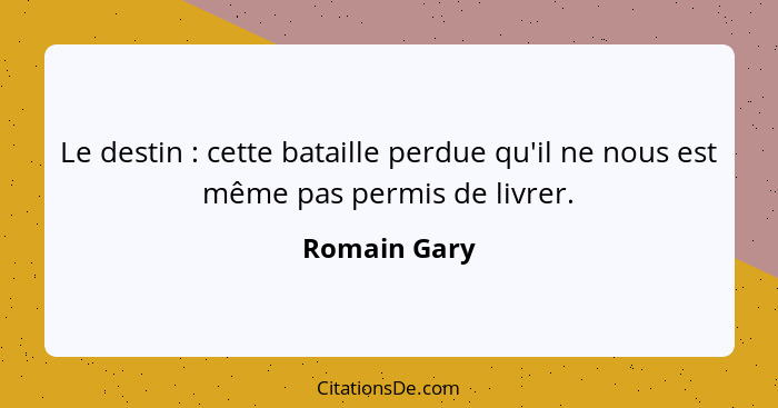 Le destin : cette bataille perdue qu'il ne nous est même pas permis de livrer.... - Romain Gary