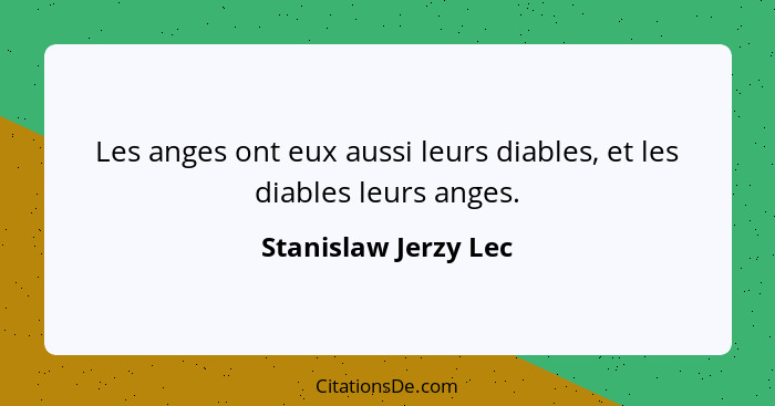 Les anges ont eux aussi leurs diables, et les diables leurs anges.... - Stanislaw Jerzy Lec