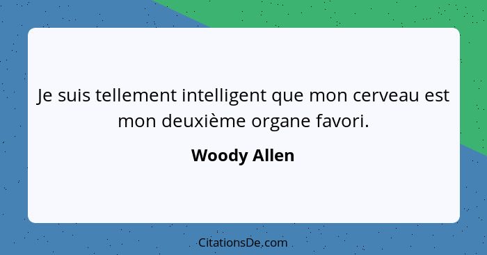 Je suis tellement intelligent que mon cerveau est mon deuxième organe favori.... - Woody Allen