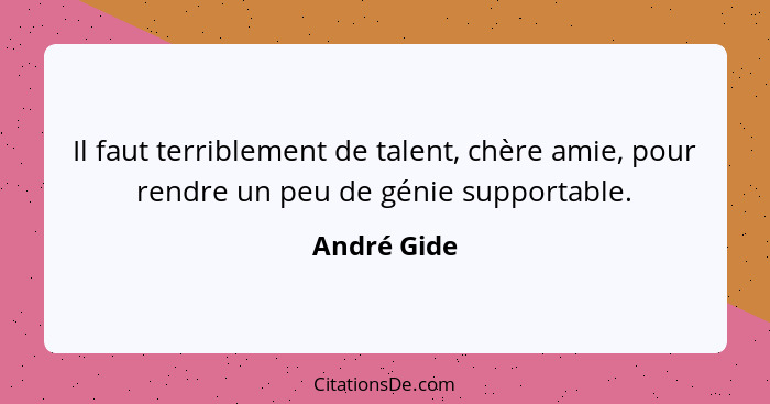 Il faut terriblement de talent, chère amie, pour rendre un peu de génie supportable.... - André Gide