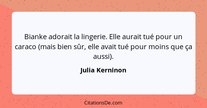 Bianke adorait la lingerie. Elle aurait tué pour un caraco (mais bien sûr, elle avait tué pour moins que ça aussi).... - Julia Kerninon