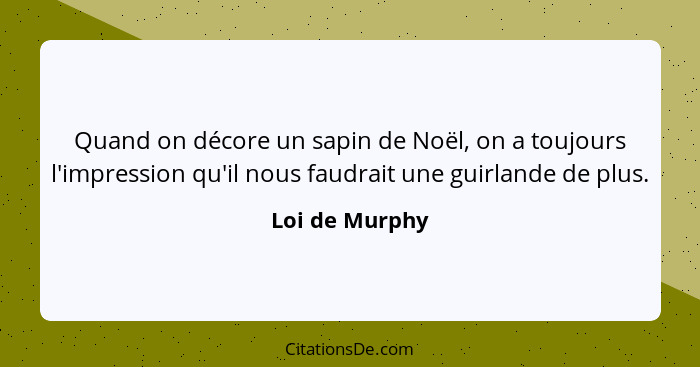 Quand on décore un sapin de Noël, on a toujours l'impression qu'il nous faudrait une guirlande de plus.... - Loi de Murphy