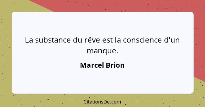 La substance du rêve est la conscience d'un manque.... - Marcel Brion