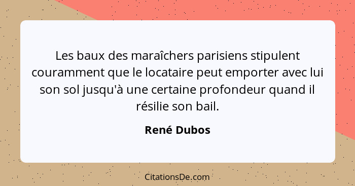 Les baux des maraîchers parisiens stipulent couramment que le locataire peut emporter avec lui son sol jusqu'à une certaine profondeur qu... - René Dubos