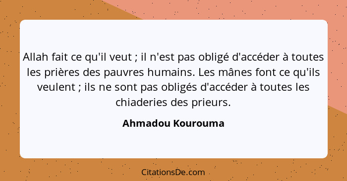 Allah fait ce qu'il veut ; il n'est pas obligé d'accéder à toutes les prières des pauvres humains. Les mânes font ce qu'ils ve... - Ahmadou Kourouma