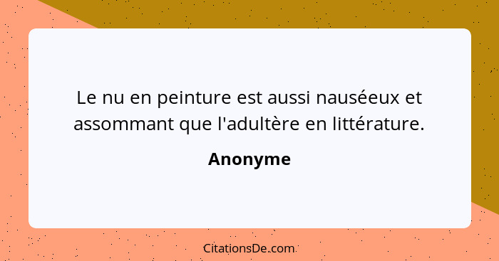 Le nu en peinture est aussi nauséeux et assommant que l'adultère en littérature.... - Anonyme