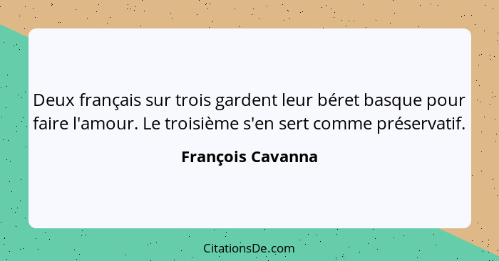 Deux français sur trois gardent leur béret basque pour faire l'amour. Le troisième s'en sert comme préservatif.... - François Cavanna