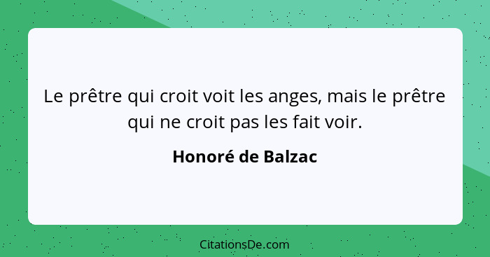 Le prêtre qui croit voit les anges, mais le prêtre qui ne croit pas les fait voir.... - Honoré de Balzac