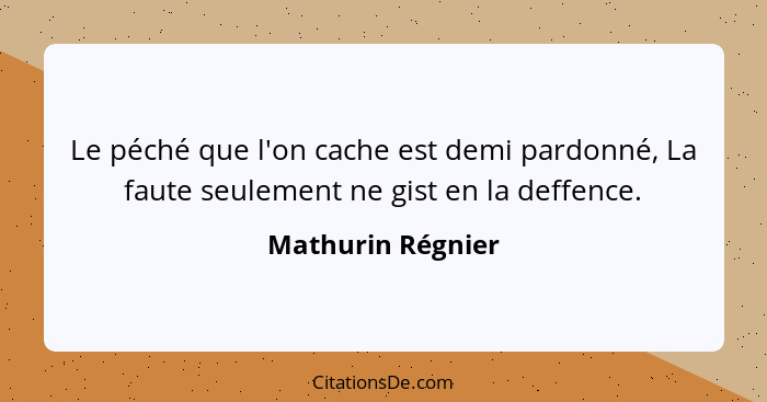 Le péché que l'on cache est demi pardonné, La faute seulement ne gist en la deffence.... - Mathurin Régnier