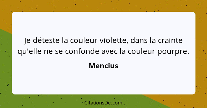 Je déteste la couleur violette, dans la crainte qu'elle ne se confonde avec la couleur pourpre.... - Mencius