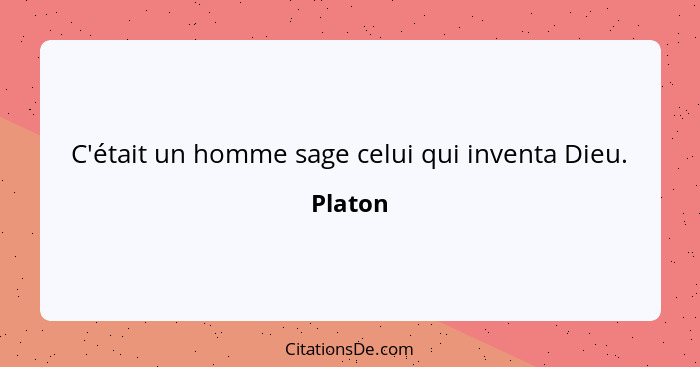 C'était un homme sage celui qui inventa Dieu.... - Platon