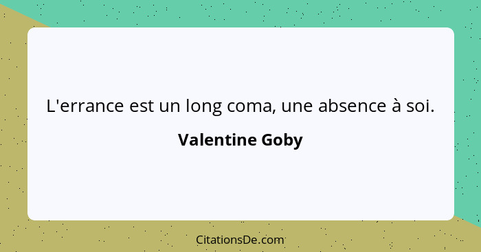 L'errance est un long coma, une absence à soi.... - Valentine Goby