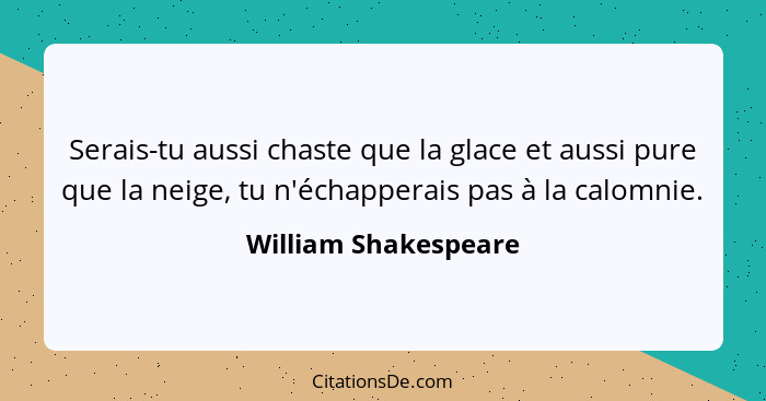 Serais-tu aussi chaste que la glace et aussi pure que la neige, tu n'échapperais pas à la calomnie.... - William Shakespeare