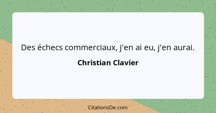 Des échecs commerciaux, j'en ai eu, j'en aurai.... - Christian Clavier