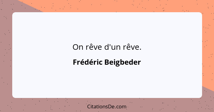 On rêve d'un rêve.... - Frédéric Beigbeder