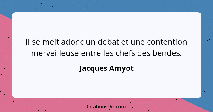 Il se meit adonc un debat et une contention merveilleuse entre les chefs des bendes.... - Jacques Amyot