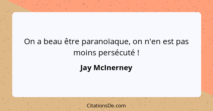 On a beau être paranoïaque, on n'en est pas moins persécuté !... - Jay McInerney