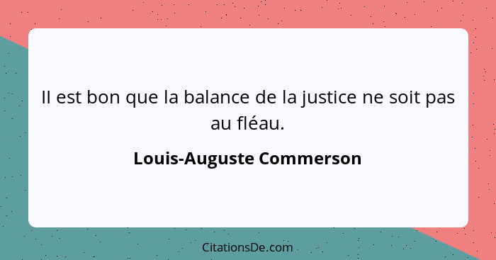 II est bon que la balance de la justice ne soit pas au fléau.... - Louis-Auguste Commerson