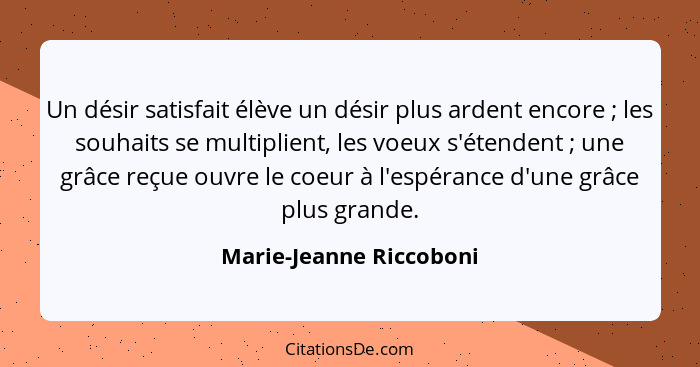 Un désir satisfait élève un désir plus ardent encore ; les souhaits se multiplient, les voeux s'étendent ; une grâc... - Marie-Jeanne Riccoboni