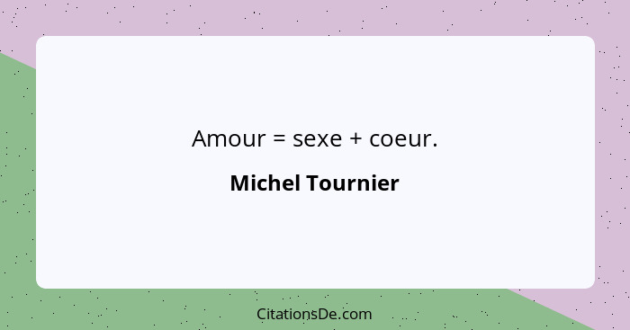 Amour = sexe + coeur.... - Michel Tournier