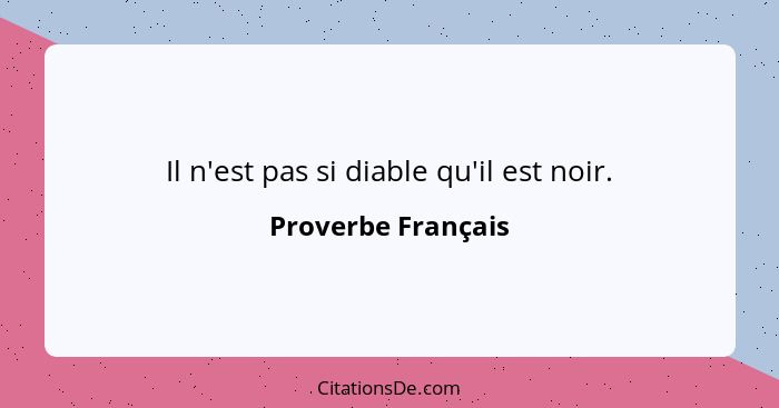 Il n'est pas si diable qu'il est noir.... - Proverbe Français