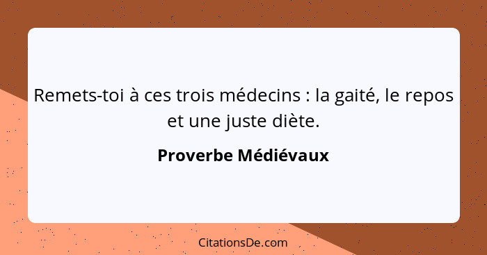 Remets-toi à ces trois médecins : la gaité, le repos et une juste diète.... - Proverbe Médiévaux