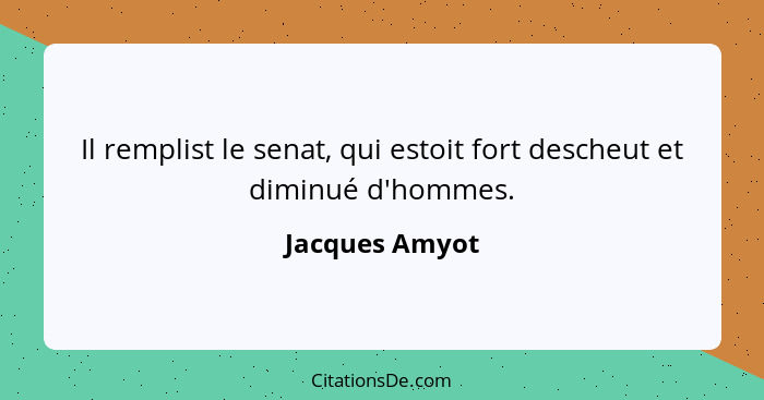 Il remplist le senat, qui estoit fort descheut et diminué d'hommes.... - Jacques Amyot