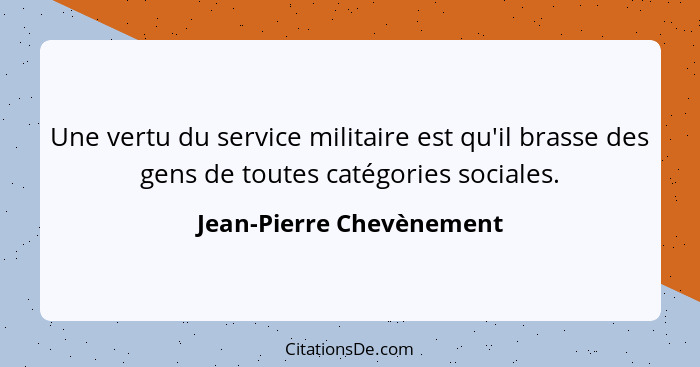 Une vertu du service militaire est qu'il brasse des gens de toutes catégories sociales.... - Jean-Pierre Chevènement