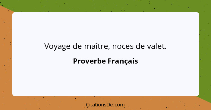 Voyage de maître, noces de valet.... - Proverbe Français