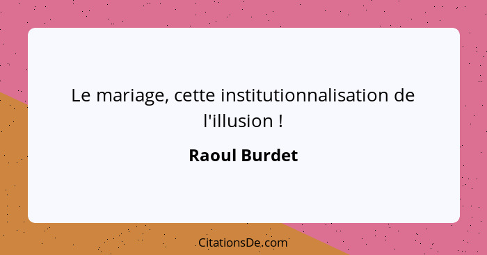 Le mariage, cette institutionnalisation de l'illusion !... - Raoul Burdet