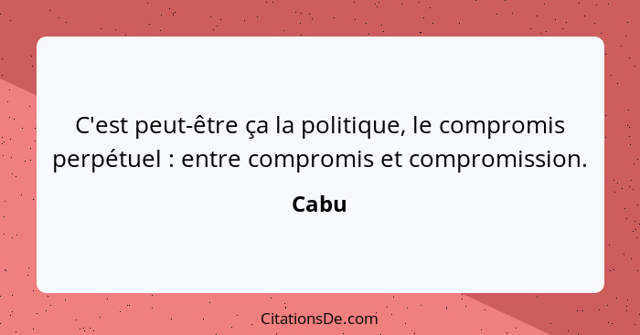 C'est peut-être ça la politique, le compromis perpétuel : entre compromis et compromission.... - Cabu