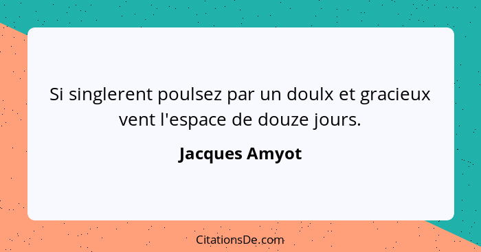 Si singlerent poulsez par un doulx et gracieux vent l'espace de douze jours.... - Jacques Amyot