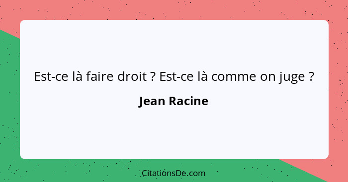 Est-ce là faire droit ? Est-ce là comme on juge ?... - Jean Racine