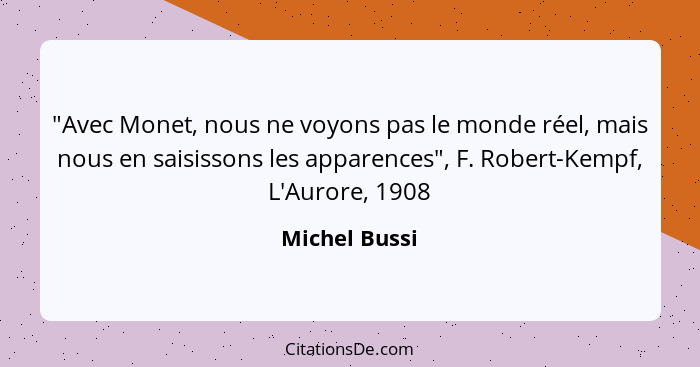 "Avec Monet, nous ne voyons pas le monde réel, mais nous en saisissons les apparences", F. Robert-Kempf, L'Aurore, 1908... - Michel Bussi