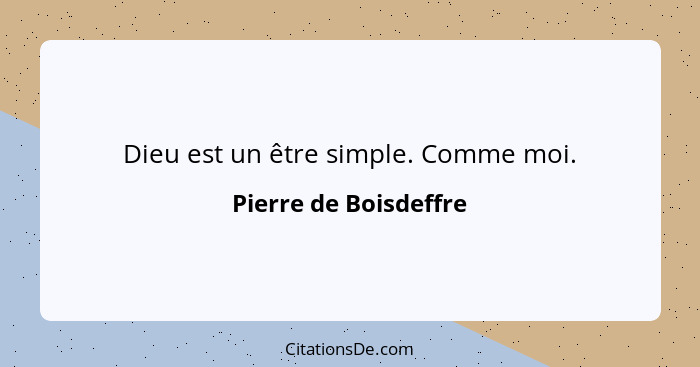 Dieu est un être simple. Comme moi.... - Pierre de Boisdeffre